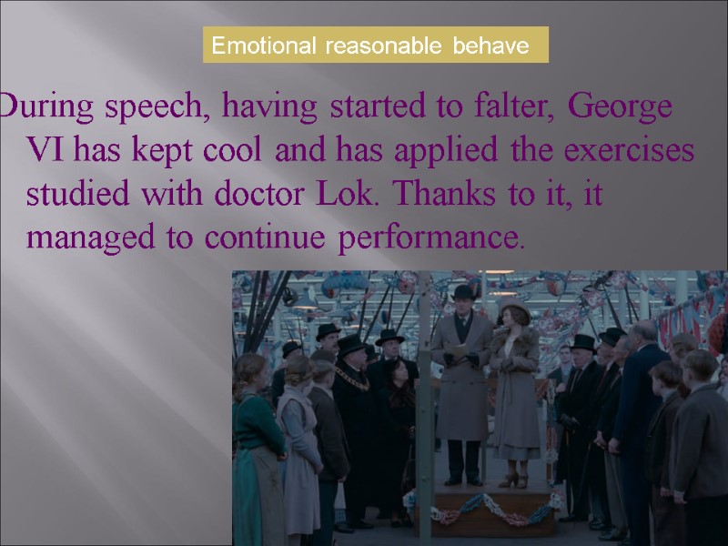 During speech, having started to falter, George VI has kept cool and has applied